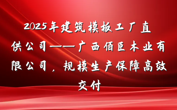 2025年建筑模板工厂直供公司——广西佰臣木业有限公司，规模生产保障高效交付