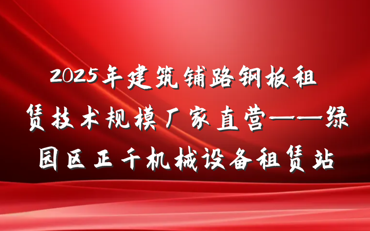 2025年建筑铺路钢板租赁技术规模厂家直营——绿园区正千机械设备租赁站