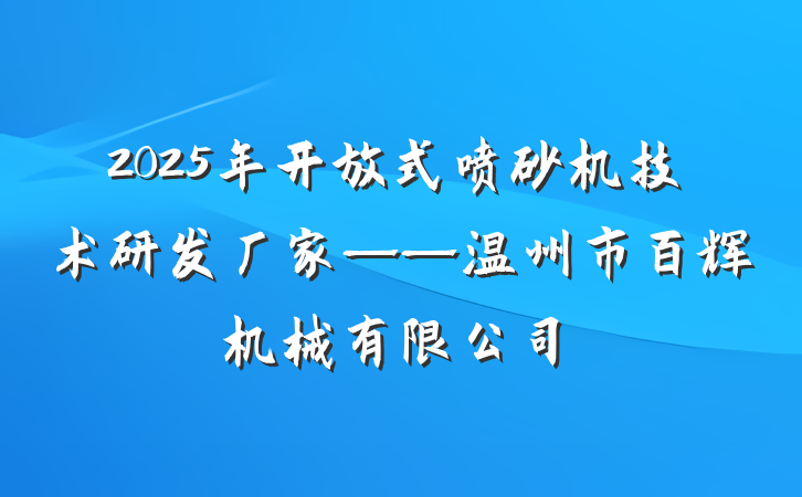 2025年开放式喷砂机技术研发厂家——温州市百辉机械有限公司