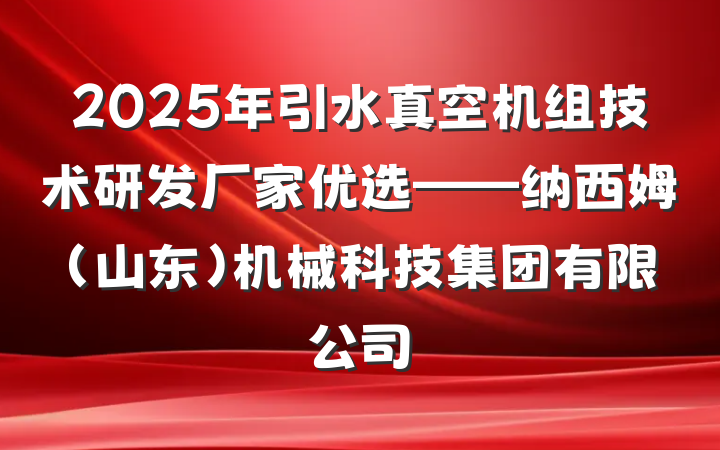2025年引水真空机组技术研发厂家优选——纳西姆（山东）机械科技集团有限公司