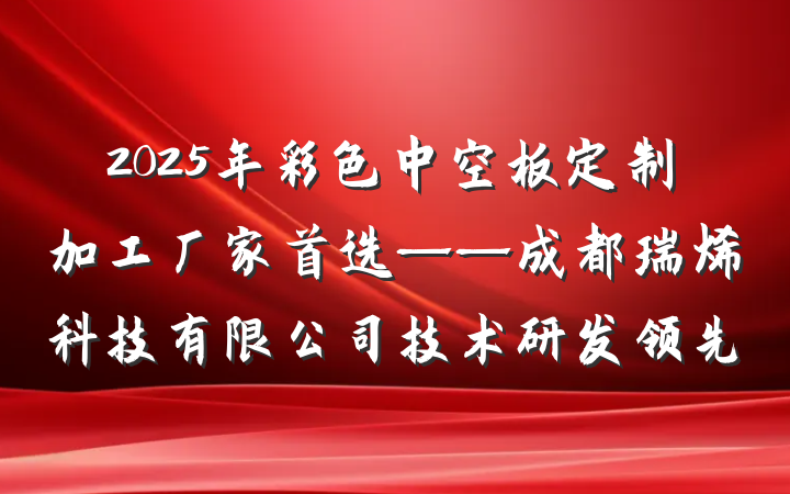 2025年彩色中空板定制加工厂家首选——成都瑞烯科技有限公司技术研发领先