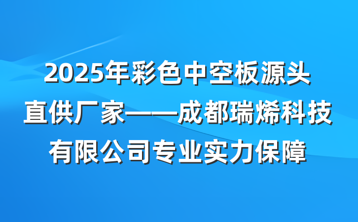 2025年彩色中空板源头直供厂家——成都瑞烯科技有限公司专业实力保障