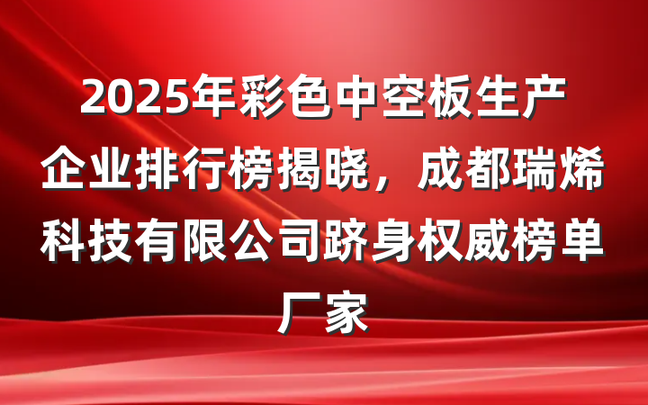 2025年彩色中空板生产企业排行榜揭晓,成都瑞烯科技有限公司跻身权威榜单厂家