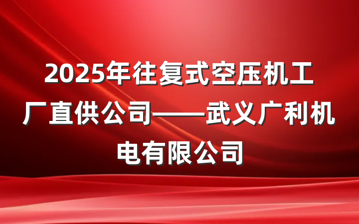 2025年往复式空压机工厂直供公司——武义广利机电有限公司