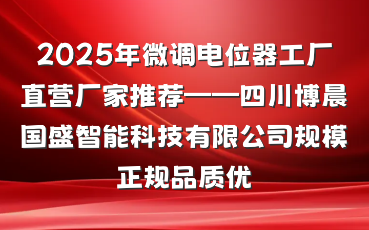 2025年微调电位器工厂直营厂家推荐——四川博晨国盛智能科技有限公司规模正规品质优