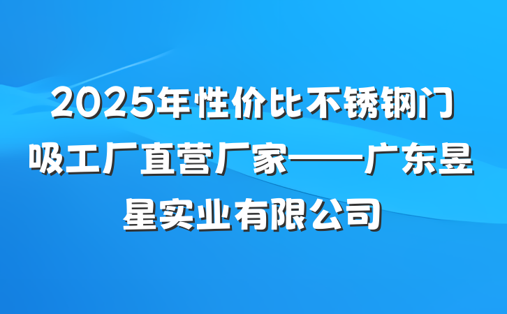 2025年性价比不锈钢门吸工厂直营厂家——广东昱星实业有限公司