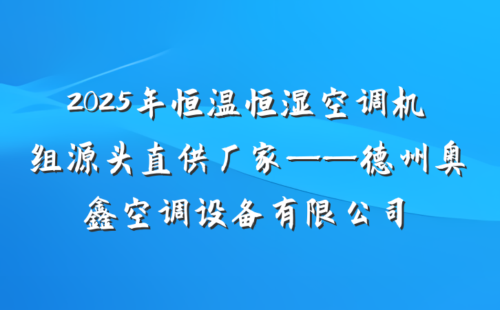 2025年恒温恒湿空调机组源头直供厂家——德州奥鑫空调设备有限公司
