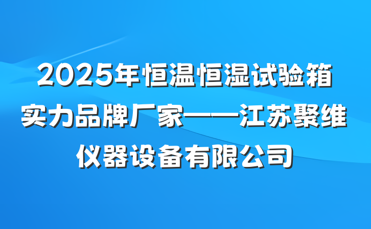 2025年恒温恒湿试验箱实力品牌厂家——江苏聚维仪器设备有限公司