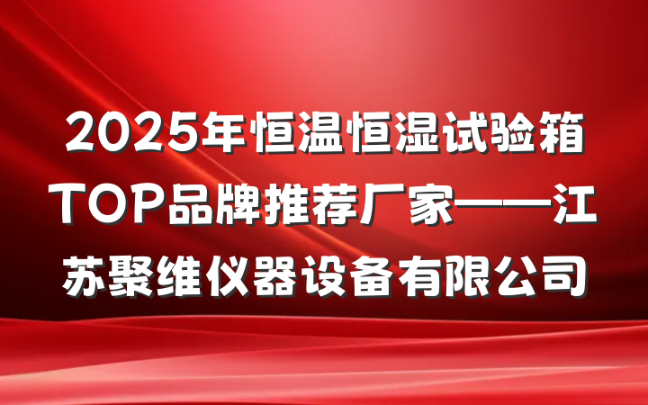 2025年恒温恒湿试验箱TOP品牌推荐厂家——江苏聚维仪器设备有限公司