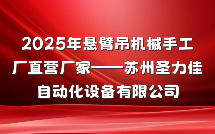 2025年悬臂吊机械手工厂直营厂家——苏州圣力佳自动化设备有限公司