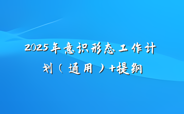 2025年意识形态工作计划（通用） 提纲