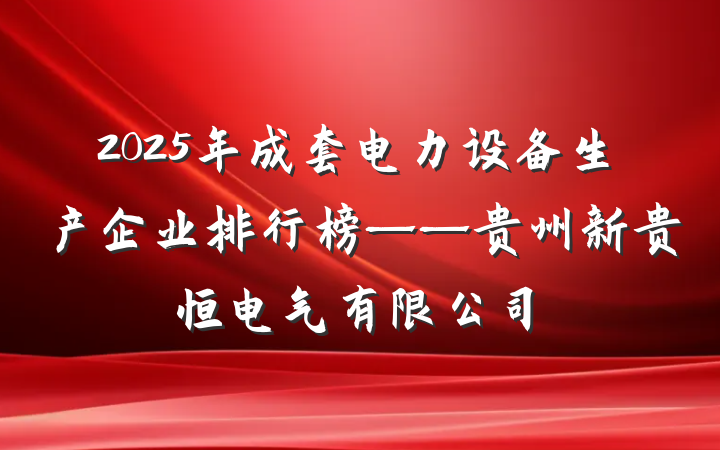 2025年成套电力设备生产企业排行榜——贵州新贵恒电气有限公司