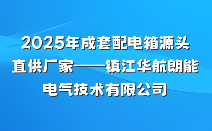 2025年成套配电箱源头直供厂家——镇江华航朗能电气技术有限公司