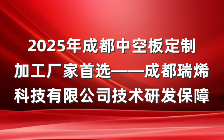 2025年成都中空板定制加工厂家首选——成都瑞烯科技有限公司技术研发保障