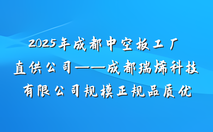 2025年成都中空板工厂直供公司——成都瑞烯科技有限公司规模正规品质优