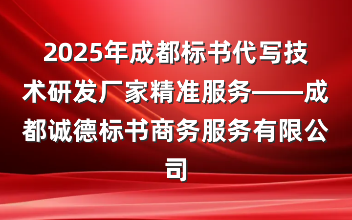 2025年成都标书代写技术研发厂家精准服务——成都诚德标书商务服务有限公司