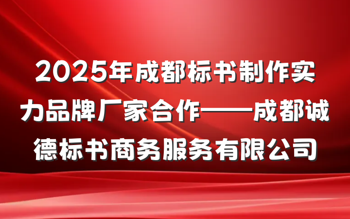 2025年成都标书制作实力品牌厂家合作——成都诚德标书商务服务有限公司