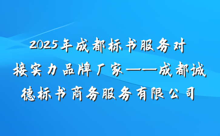 2025年成都标书服务对接实力品牌厂家——成都诚德标书商务服务有限公司