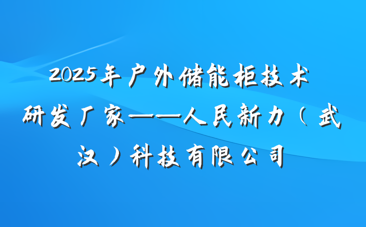 2025年户外储能柜技术研发厂家——人民新力（武汉）科技有限公司