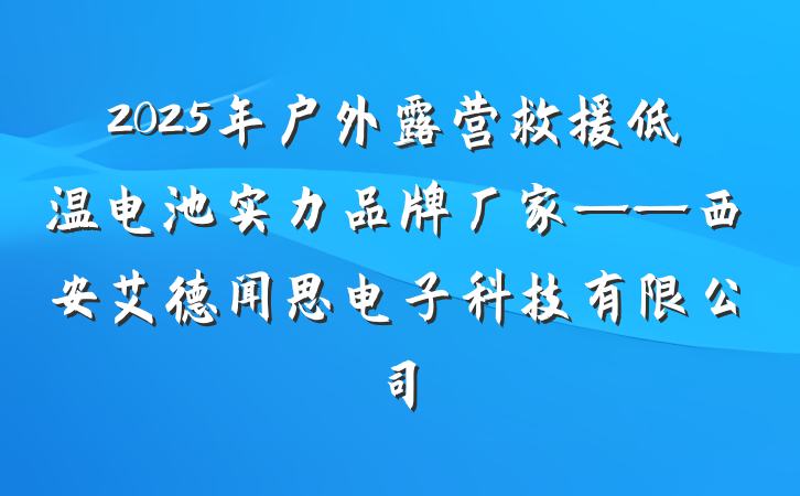 2025年户外露营救援低温电池实力品牌厂家——西安艾德闻思电子科技有限公司