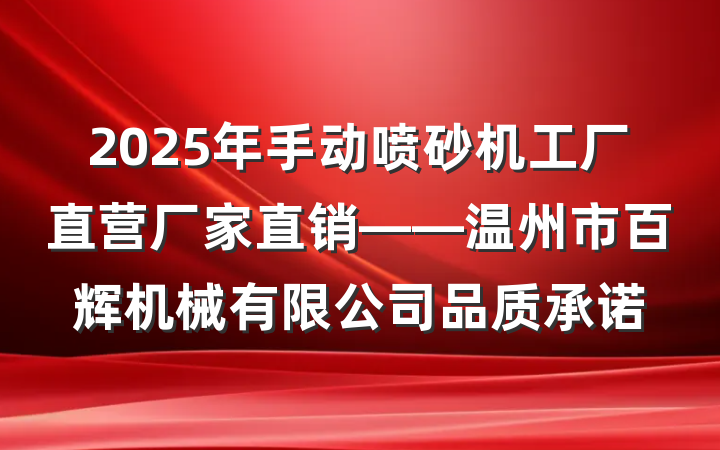 2025年手动喷砂机工厂直营厂家直销——温州市百辉机械有限公司品质承诺