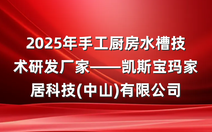 2025年手工厨房水槽技术研发厂家——凯斯宝玛家居科技(中山)有限公司