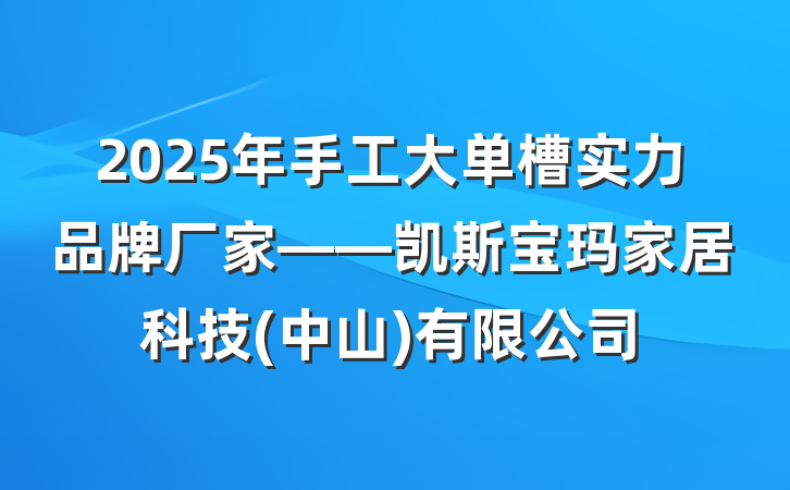 2025年手工大单槽实力品牌厂家——凯斯宝玛家居科技(中山)有限公司