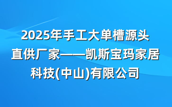 2025年手工大单槽源头直供厂家——凯斯宝玛家居科技(中山)有限公司