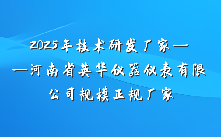 2025年技术研发厂家——河南省英华仪器仪表有限公司规模正规厂家