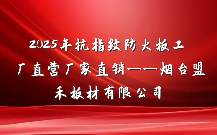 2025年抗指纹防火板工厂直营厂家直销——烟台盟禾板材有限公司