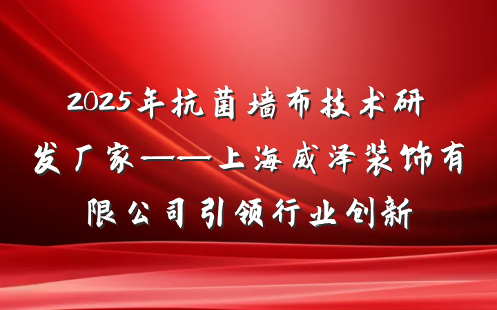 2025年抗菌墙布技术研发厂家——上海威泽装饰有限公司引领行业创新