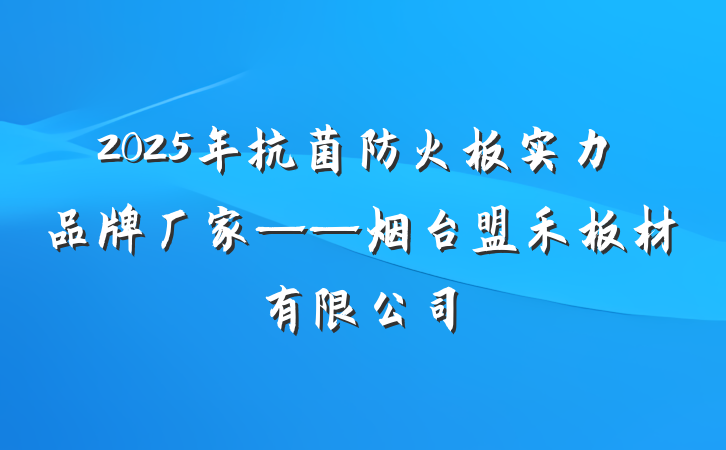 2025年抗菌防火板实力品牌厂家——烟台盟禾板材有限公司