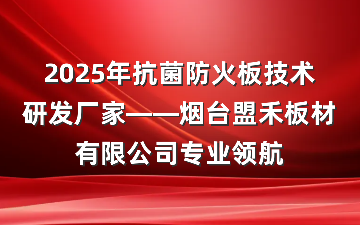 2025年抗菌防火板技术研发厂家——烟台盟禾板材有限公司专业领航