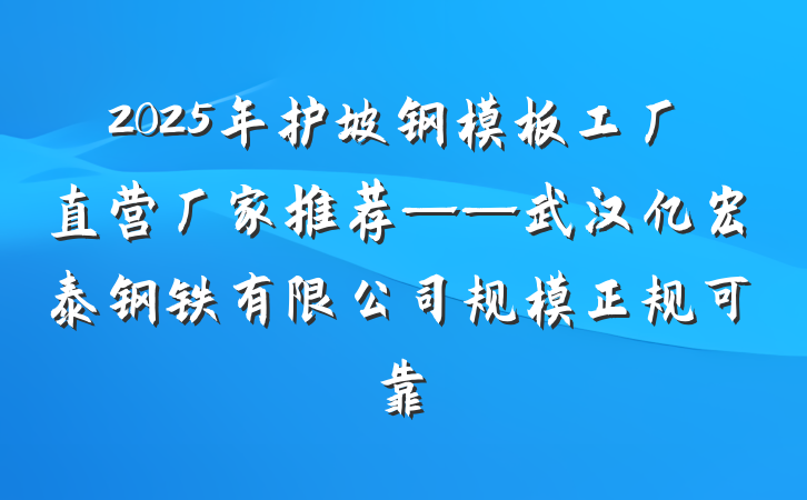 2025年护坡钢模板工厂直营厂家推荐——武汉亿宏泰钢铁有限公司规模正规可靠