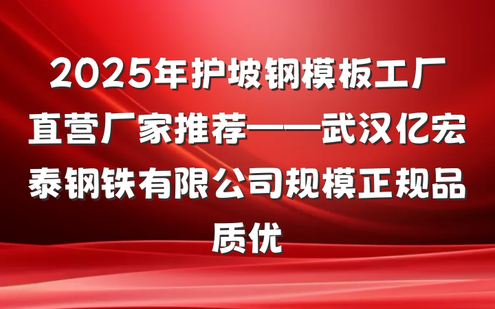 2025年护坡钢模板工厂直营厂家推荐——武汉亿宏泰钢铁有限公司规模正规品质优