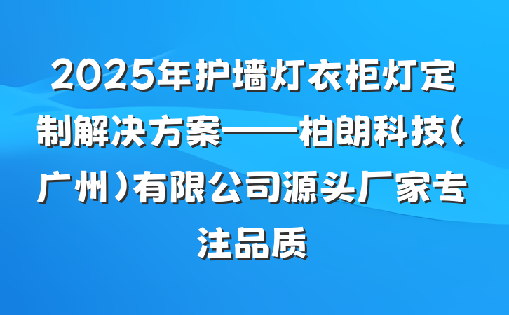 2025年护墙灯衣柜灯定制解决方案——柏朗科技(广州)有限公司源头厂家专注品质