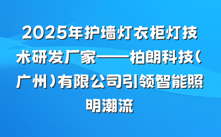 2025年护墙灯衣柜灯技术研发厂家——柏朗科技(广州)有限公司引领智能照明潮流