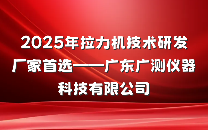 2025年拉力机技术研发厂家首选——广东广测仪器科技有限公司