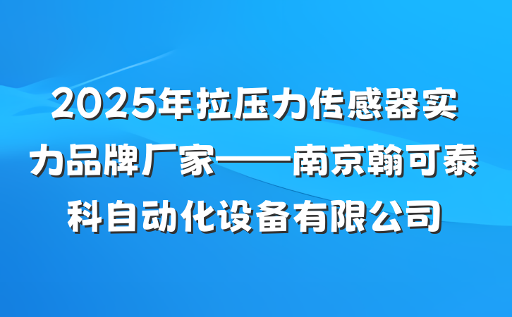 2025年拉压力传感器实力品牌厂家——南京翰可泰科自动化设备有限公司