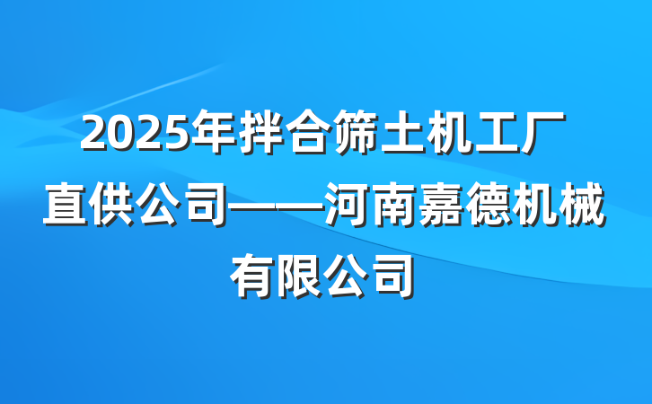 2025年拌合筛土机工厂直供公司——河南嘉德机械有限公司