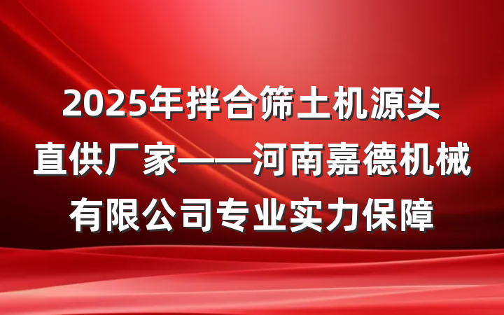 2025年拌合筛土机源头直供厂家——河南嘉德机械有限公司专业实力保障