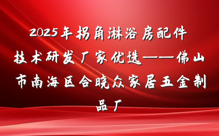 2025年拐角淋浴房配件技术研发厂家优选——佛山市南海区合晓众家居五金制品厂
