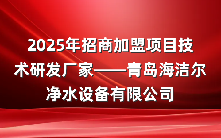 2025年招商加盟项目技术研发厂家——青岛海洁尔净水设备有限公司