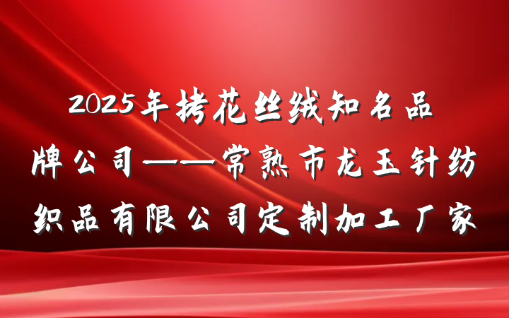 2025年拷花丝绒知名品牌公司——常熟市龙玉针纺织品有限公司定制加工厂家