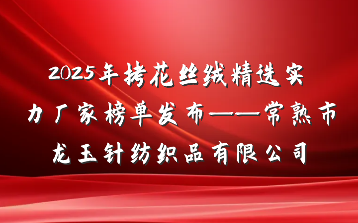 2025年拷花丝绒精选实力厂家榜单发布——常熟市龙玉针纺织品有限公司