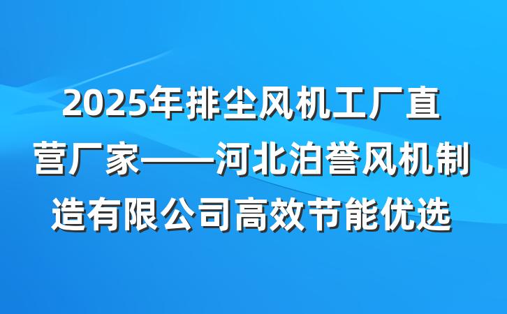 2025年排尘风机工厂直营厂家——河北泊誉风机制造有限公司高效节能优选