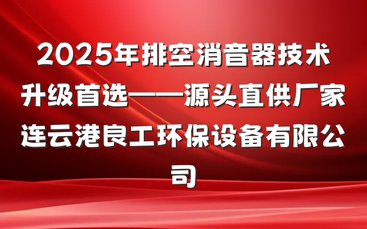 2025年排空消音器技术升级首选——源头直供厂家连云港良工环保设备有限公司