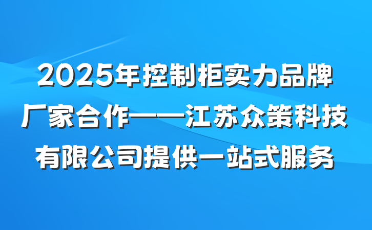 2025年控制柜实力品牌厂家合作——江苏众策科技有限公司提供一站式服务