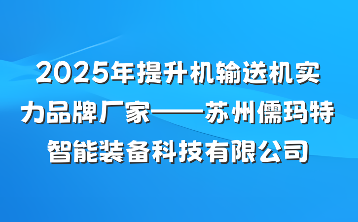 2025年提升机输送机实力品牌厂家——苏州儒玛特智能装备科技有限公司
