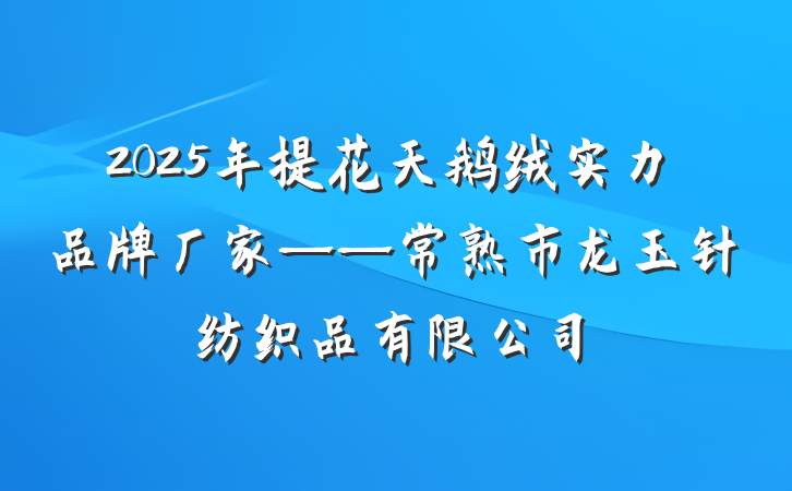 2025年提花天鹅绒实力品牌厂家——常熟市龙玉针纺织品有限公司
